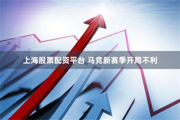 上海股票配资平台 马竞新赛季开局不利